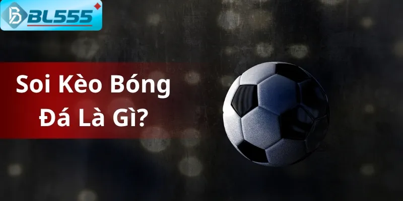Bí Quyết Soi Kèo Bóng Đá Chuẩn 95% Tại BL555 Năm 2025 Công cụ soi kèo bóng đá là gì
