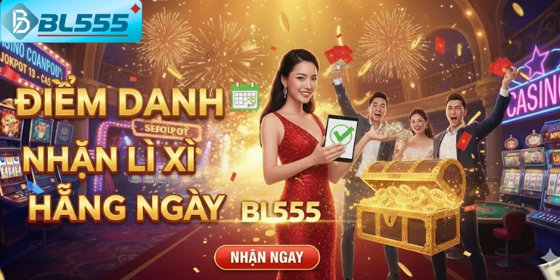 Điểm Danh Nhận Lì Xì Hằng Ngày BL555 - Quà Tặng 2025 Lì xì 1 triệu ngày thứ 7 - thành viên VIP nhận được