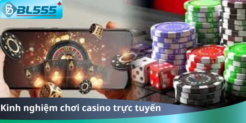 Kinh Nghiệm Chơi Casino Trực Tuyến BL555 – Thắng Lớn 2025 Kinh Nghiệm Chơi Casino Trực Tuyến